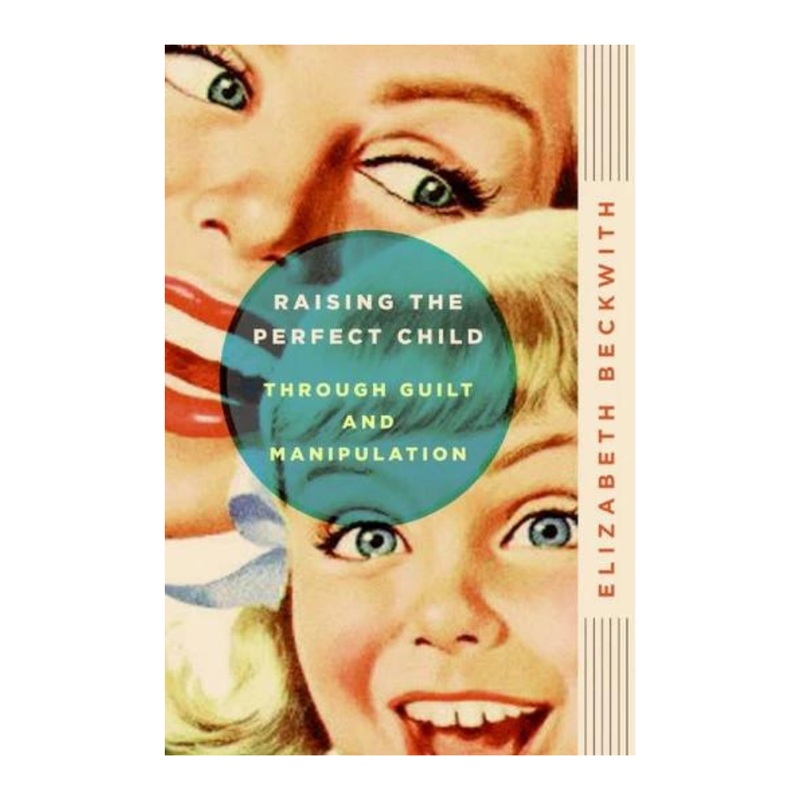 Raising the Perfect Child Through Guilt and Manipulation