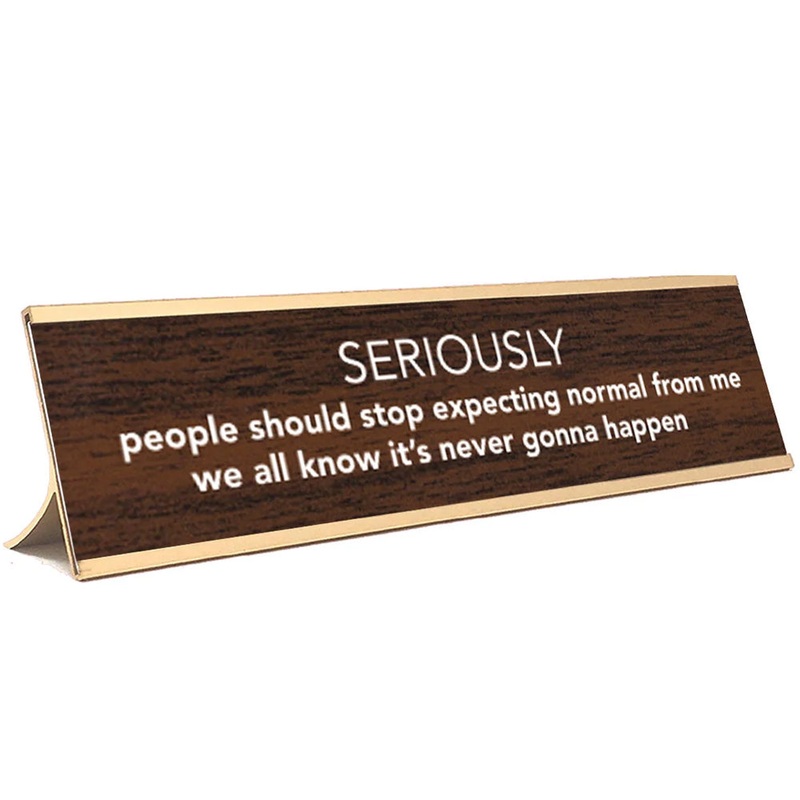 SERIOUSLY people should stop expecting normal from me…. Office Desk Sign