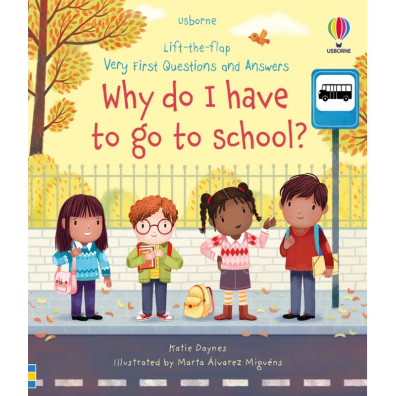 LIFT-THE-FLAP VERY FIRST QUESTIONS AND ANSWERS WHY DO I HAVE TO GO TO SCHOOL?